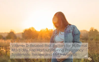 Vitamin D-Related Risk Factors for Maternal Morbidity and Mortality during Pregnancy: Systematic Review and Meta-Analysis